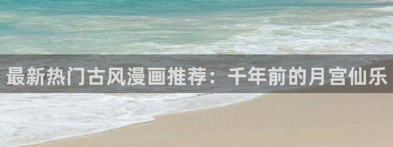 omofun.link网页版：最新热门古风漫画推荐：千年前的月宫仙乐