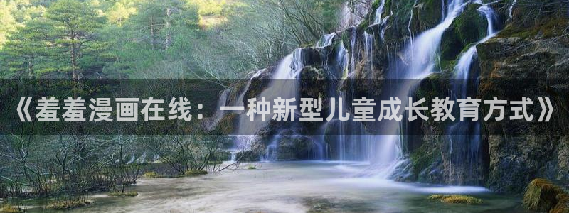 omofun动漫网官网：《羞羞漫画在线：一种新型儿童成长教育方式》
