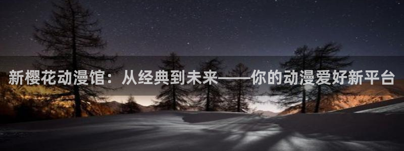 omofun入口：新樱花动漫馆：从经典到未来——你的动漫爱好新平台